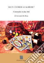 Ma tu ci credi a Calibubu? (commedia in due atti) libro