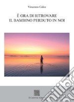 È ora di ritrovare il bambino perduto in noi libro