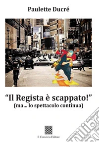 «Il regista è scappato!» (ma... lo spettacolo continua) libro