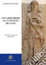 Non arrendersi alla fatalità del fato. Commento all'epopea di Ghilgamesh libro