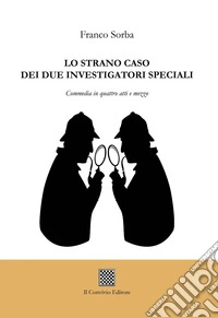 Lo strano caso dei due investigatori speciali. Commedia in quattro atti e mezzo libro