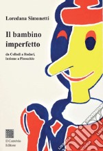 Il bambino imperfetto. Da Collodi a Rodari, insieme a Pinocchio libro