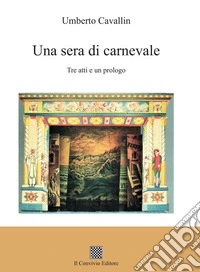 Una sera di carnevale. Tre atti e un prologo libro
