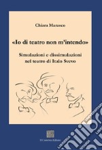 «Io di teatro non m'intendo». Simulazioni e dissimulazioni nel teatro di Italo Svevo