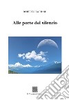 Alle porte del silenzio libro di Barbari Roberto