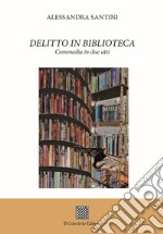 Delitto in biblioteca. Commedia in due atti