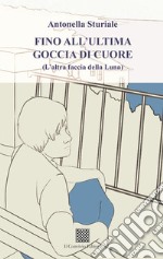 Fino all'ultima goccia di cuore (L'altra faccia della luna)