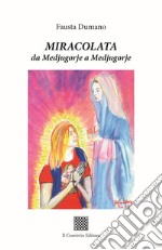 Miracolata. Da Medjugorje a Medjugorje