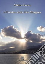 All'ombra della Fata Morgana libro