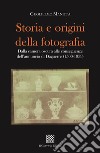 Storia e origini della fotografia. Dalla camera oscura alle conseguenze dell'annuncio di Daguerre (1500-1839) libro di Manitta Guglielmo