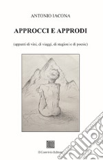 Approcci e approdi (appunti di vini, di viaggi, di stagioni e di poesie) libro