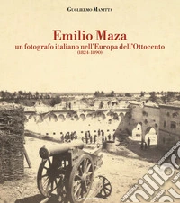 Emilio Maza. Un fotografo italiano nell'Europa dell'Ottocento (1824-1890) libro