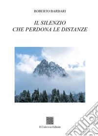 Il silenzio che perdona le distanze libro