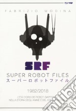 Super Robot Files 1982-2018. L'età d'oro dei robot giapponesi nella storia degli anime e del collezionismo libro