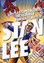 La stupefacente, incredibile, fantastica vita di Stan Lee libro