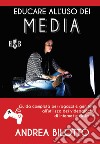  Educare all'uso dei Media. Guida completa per ragazzi e genitori all'utilizzo dei videogiochi, di Internet e della TV libro