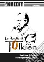 La filosofia di Tolkien. La visione del mondo ne «Il Signore degli Anelli»