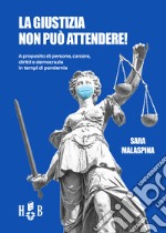 La giustizia non può attendere! A proposito di persone, carcere, diritti, democrazia in tempi di pandemia libro