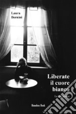 Liberate il cuore bianco. Le mie poesie. Nuova ediz. libro