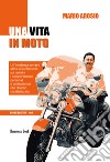 Una vita in moto. Un'esistenza sempre attiva e le riflessioni sui valori e i comportamenti personali e professionali che l'hanno caratterizzata. Nuova ediz. libro