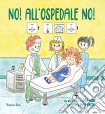 No! All'ospedale no! In CAA (Comunicazione Aumentativa Alternativa). Ediz. a colori libro