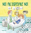 No! All'ospedale no! In CAA (Comunicazione Aumentativa Alternativa). Ediz. a colori libro di Moses Ilana