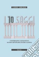 I 10 saggi. Considerazioni e proposizioni sui temi dell'attualità sociale e politica libro