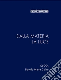 Dalla materia la luce. Ediz. illustrata
