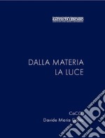 Dalla materia la luce. Ediz. illustrata libro