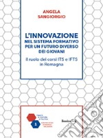 L'innovazione nel sistema formativo per un futuro diverso dei giovani. Il ruolo dei corsi ITS e IFTS in Romagna libro