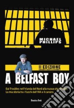 A Belfast boy. Dai Troubles nell'Irlanda del Nord alla nuova vita in Italia. La mia storia tra i fuochi dell'IRA e il carcere. Ediz. ampliata libro