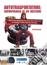 Autotrasportatore: antropologia di un mestiere. Camion, taxi, noleggi auto e bus con conducente in cinquant'anni di CNA FITA (1975-2024) libro