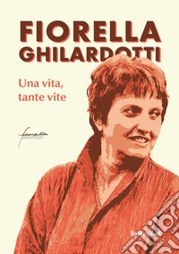 Fiorella Ghilardotti. Una vita, tante vite libro