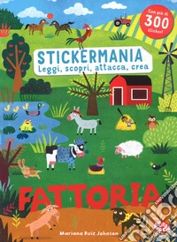 Fattoria. Stickermania. Leggi, scopri, attacca, crea. Con adesivi. Ediz. a colori libro
