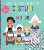 Costumi da tutto il mondo. Mamme e figlie: bamboline da vestire. Ediz. a colori. Ediz. a spirale