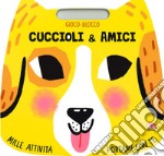 Cuccioli & amici. Gioco-blocco libro