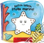 Splish splash stella marina! Impermealibri. Ediz. a colori libro