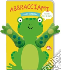 Abbracciami ranocchietta