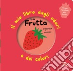 La frutta. Il mio libro degli odori e dei colori. Ediz. illustrata libro