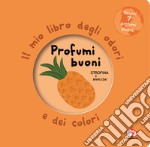 Profumi buoni. Il mio libro degli odori e dei colori. Nuova ediz. libro