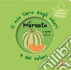 Il mercato. Il mio libro degli odori e dei colori. Nuova ediz. libro