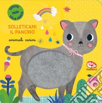 Animali carini. Solleticami il pancino. Ediz. a colori