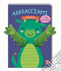 Abbracciami draghetto. Ediz. a colori libro