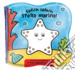 Splish splash stella marina! Impermealibri. Ediz. a colori libro