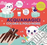 Colora il polo Nord. Acquamagici. Ediz. a colori