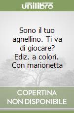 Sono il tuo agnellino. Ti va di giocare? Ediz. a colori. Con marionetta libro