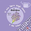 Il giardino. Il mio libro degli odori e dei colori. Ediz. a colori libro di Mr Iwi