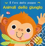 È l'ora della pappa. Animali della giungla. Ediz. a colori