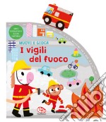 I vigili del fuoco. Muovi e gioca. Ediz. a colori libro