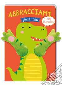 Abbracciami piccolo Dino